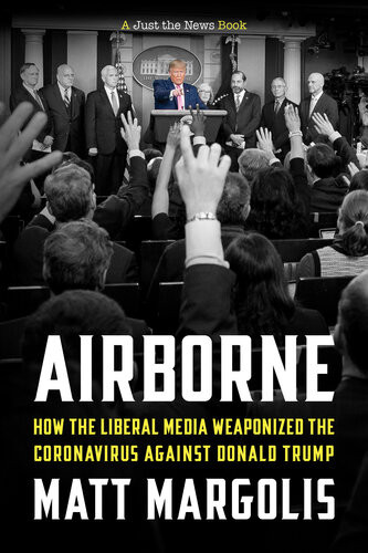 Airborne How The Liberal Media Weaponized The Coronavirus Against Donald Trump Matt Margolis