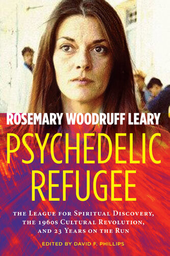 Psychedelic Refugee The League For Spiritual Discovery The 1960s Cultural Revolution And 23 Years On The Run Rosemary Woodruff Leary