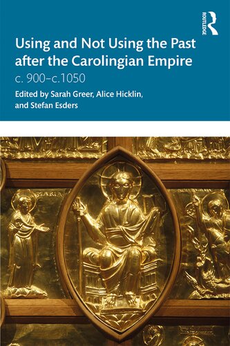 Using And Not Using The Past After The Carolingian Empire C 900 C 1050 Sarah Greer