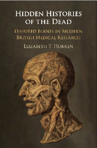 Hidden Histories Of The Dead Disputed Bodies In Modern British Medical Research Elizabeth T Hurren