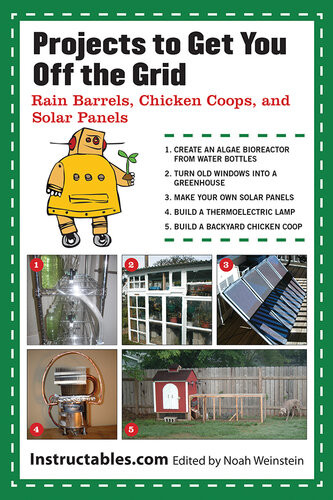 Projects To Get You Off The Grid Instructablescom