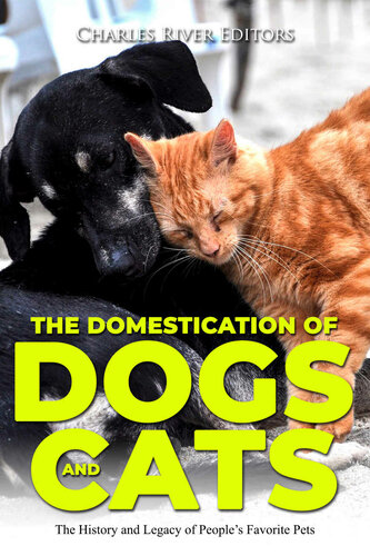 The Domestication Of Dogs And Cats The History And Legacy Of Peoples Favorite Pets Charles River Editors