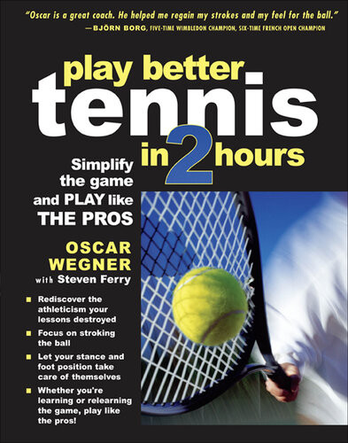Play Better Tennis In Two Hours Simplify The Game And Play Like The Pros Oscar Wegner Steven Ferry