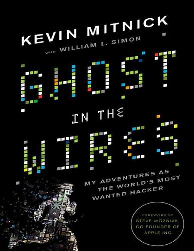 Ghost In The Wires My Adventures As The Worlds Most Wanted Hacker 1st Edition Kevin D Mitnick William L Simon Steve Wozniak