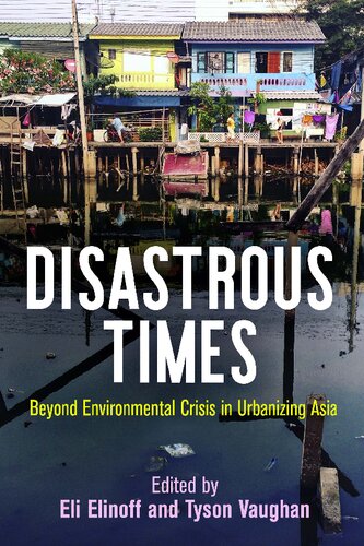 Disastrous Times Beyond Environmental Crisis In Urbanizing Asia Eli Elinoff Tyson Vaughan