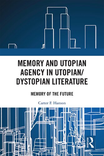 Memory And Utopian Agency In Utopiandystopian Literature Memory Of The Future Carter F Hanson