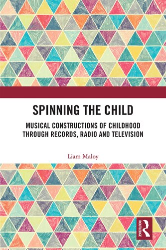 Spinning The Child Musical Constructions Of Childhood Through Records Radio And Television Liam Maloy