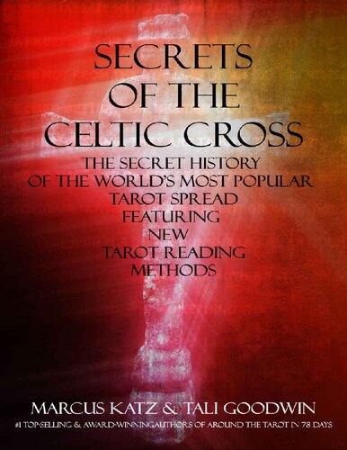Secrets Of The Celtic Cross The Secret History Of The Worlds Most Popular Tarot Spread Featuring New Tarot Reading Methods Marcus Katz