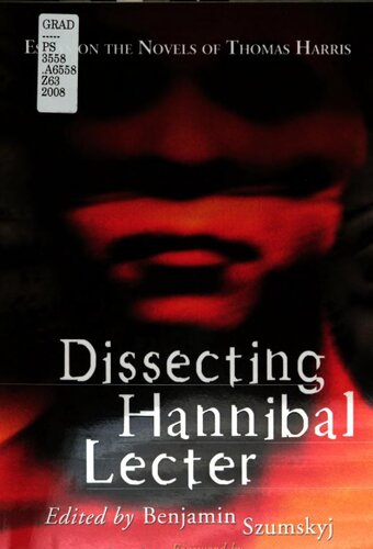 Dissecting Hannibal Lecter Essays On The Novels Of Thomas Harris Benjamin Szumskyj