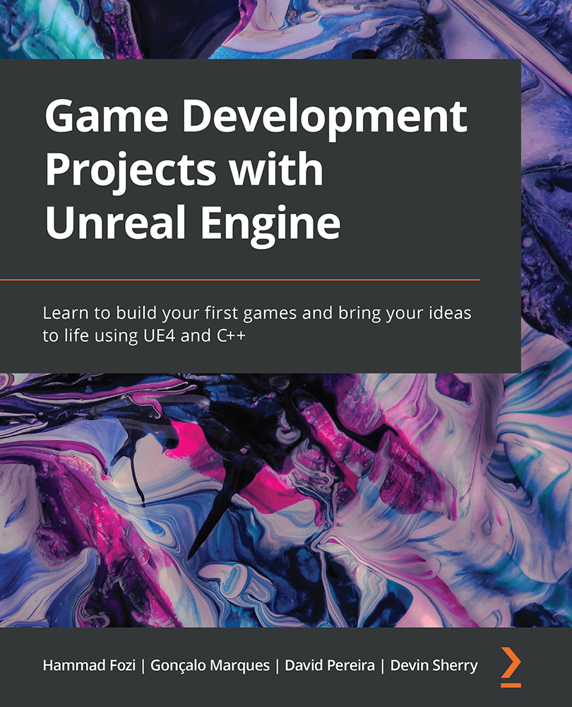Game Development Projects With Unreal Engine Learn To Build Your First Games And Bring Your Ideas To Life Using Ue4 And C Hammad Fozi Gonalo Marques David Pereira Devin Sherry