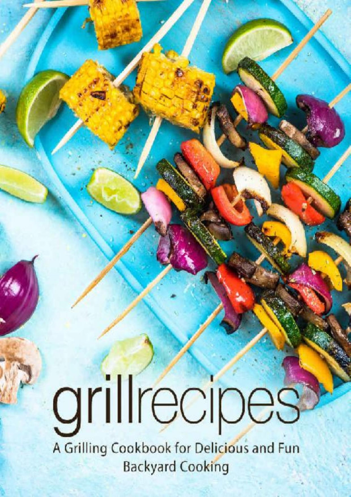 Grill Recipes A Grilling Cookbook For Delicious And Fun Backyard Cooking 2nd Edition 2nd Edition Booksumo Press