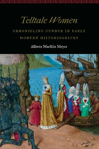 Telltale Women Chronicling Gender In Early Modern Historiography Allison Machlis Meyer