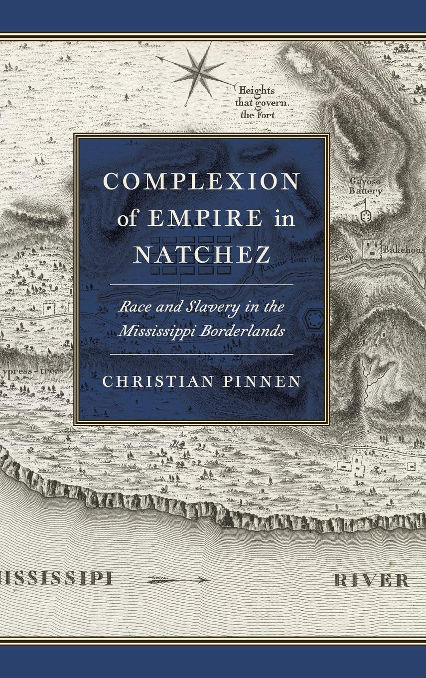 Complexion Of Empire In Natchez Race And Slavery In The Mississippi Borderlands Christian Pinnen