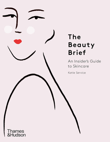 The Beauty Brief An Insiders Guide To Skincare Katie Service
