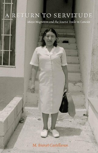 A Return To Servitude Maya Migration And The Tourist Trade In Cancn M Bianet Castellanos