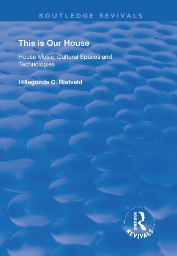 This Is Our House House Music Cultural Spaces And Technologies Hillegonda C Rietveld