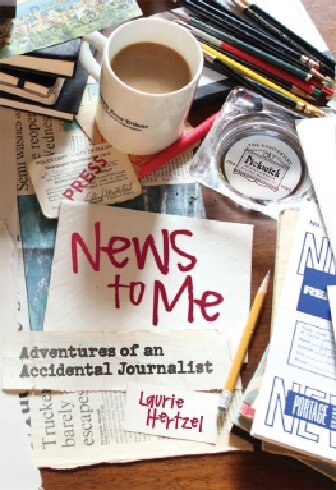 News To Me Adventures Of An Accidental Journalist Laurie Hertzel