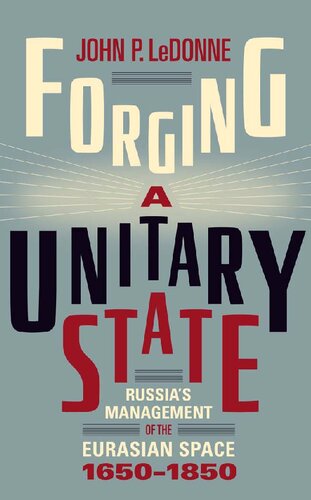 Forging A Unitary State Russias Management Of The Eurasian Space 16501850 John P Ledonne