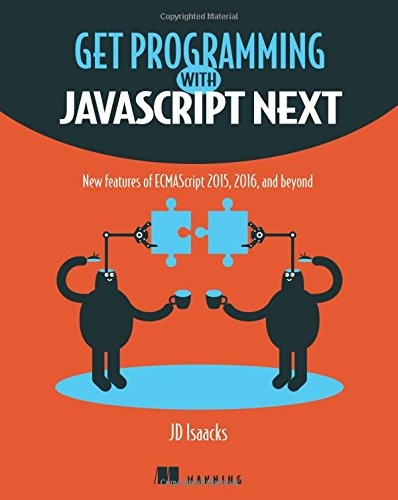 Get Programming With Javascript Next New Features Of Ecmascript 2015 2016 And Beyond 1st Edition Jd Isaacks