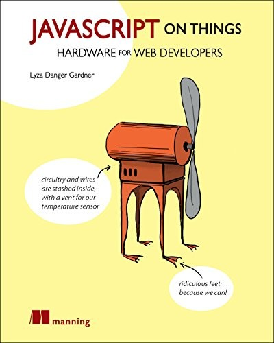Javascript On Things Hacking Hardware For Web Developers 1st Edition Lyza Danger Gardner