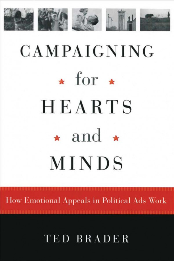 Campaigning For Hearts And Minds How Emotional Appeals In Political Ads Work Ted Brader Brader