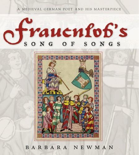 Frauenlobs Song Of Songs A Medieval German Poet And His Masterpiece Barbara Newman
