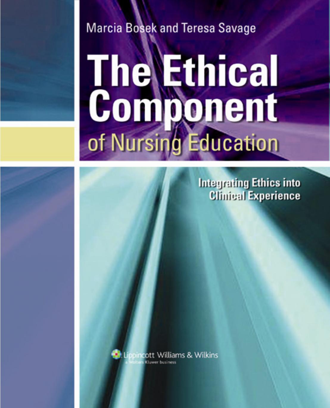 The Ethical Component Of Nursing Education Integrating Ethics Into Clinical Experience Marcia Sue Dewolf Bosek Teresa A Savage Bosek