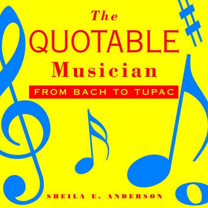 The Quotable Musician From Bach To Tupac Sheila E Anderson Anderson