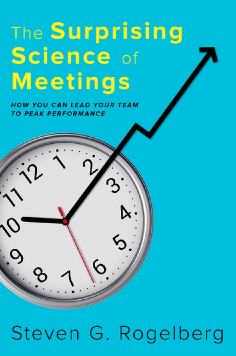 The Surprising Science Of Meetings How You Can Lead Your Team To Peak Performance Steven G Rogelberg Rogelberg