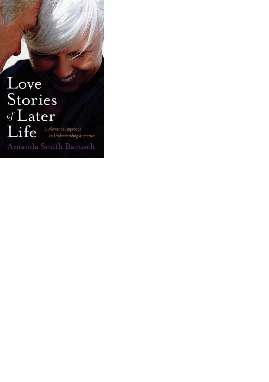 Love Stories Of Later Life A Narrative Approach To Understanding Romance Amanda Smith Barusch Barusch