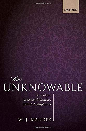 The Unknowable A Study In Nineteenthcentury British Metaphysics W J Mander Mander
