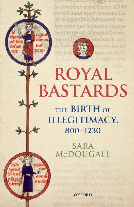 Royal Bastards The Birth Of Illegitimacy 8001230 Sara Mcdougall Mcdougall