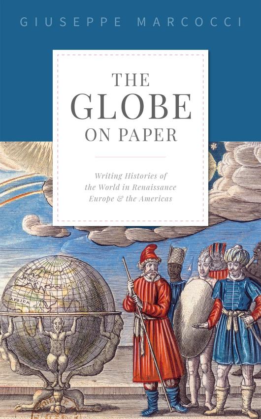 The Globe On Paper Writing Histories Of The World In Renaissance Europe And The Americas Giuseppe Marcocci Marcocci