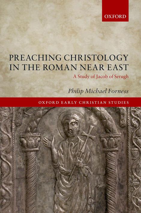 Preaching Christology In The Roman Near East A Study Of Jacob Of Serugh Philip Michael Forness Forness
