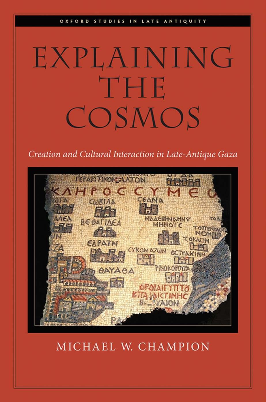 Explaining The Cosmos Creation And Cultural Interaction In Lateantique Gaza Michael W Champion Champion