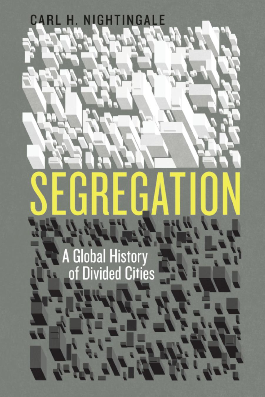 Segregation A Global History Of Divided Cities Carl H Nightingale