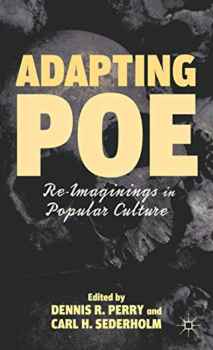 Adapting Poe Reimaginings In Popular Culture Dennis R Perry Carl H Sederholm Perry