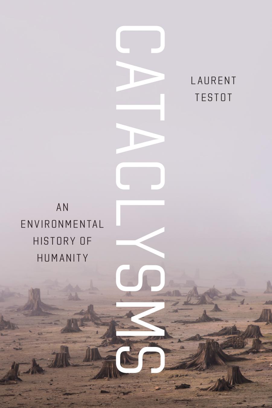 Cataclysms An Environmental History Of Humanity Laurent Testot Testot