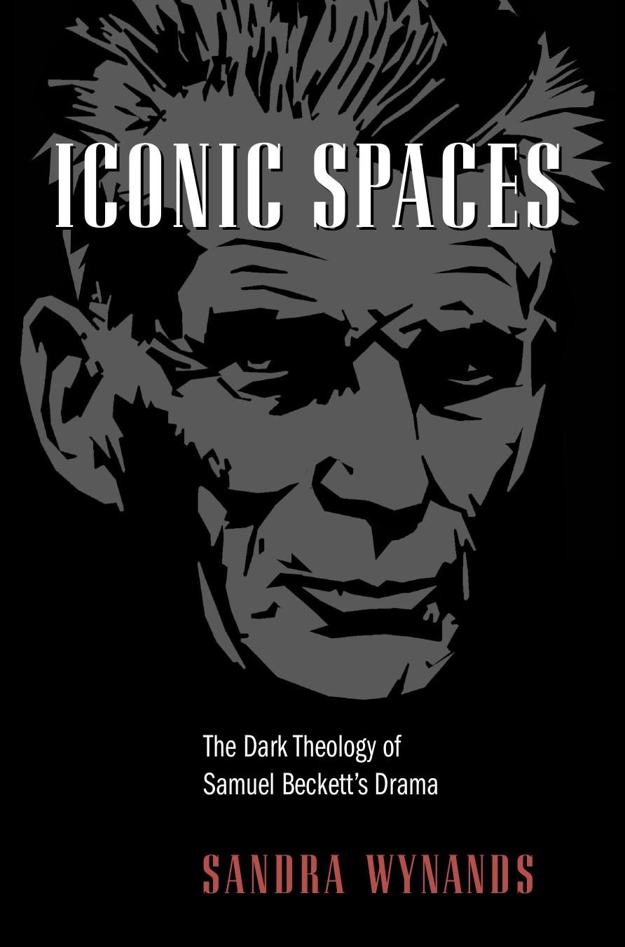 Iconic Spaces The Dark Theology Of Samuel Becketts Drama Sandra Wynands Wynands