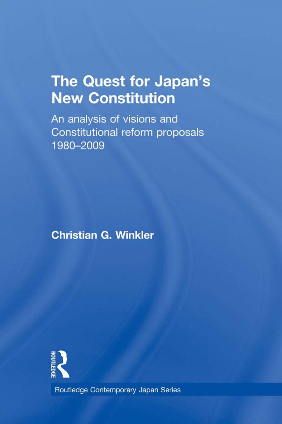 The Quest For Japans New Constitution An Analysis Of Visions And Constitutional Reform Proposals 19802009 Christian G Winkler Winkler