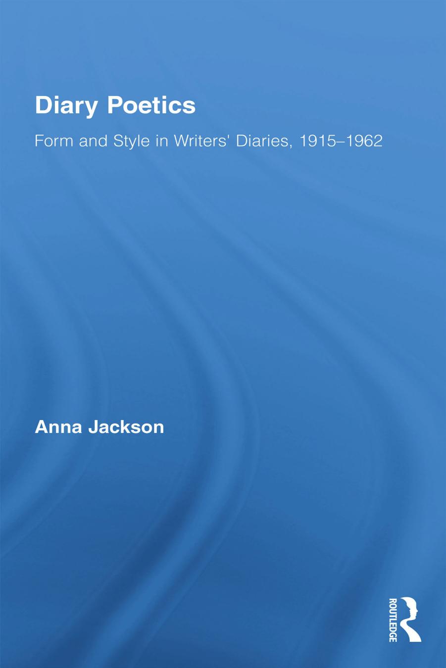 Diary Poetics Form And Style In Writers Diaries 19151962 Anna Jackson Jackson