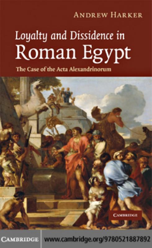 Loyalty And Dissidence In Roman Egypt The Case Of The Acta Alexandrinorum Andrew Harker Harker