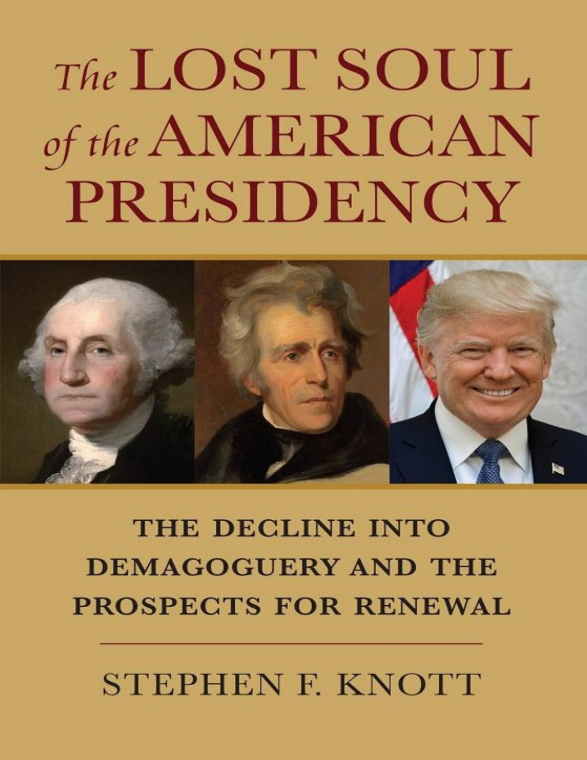 The Lost Soul Of The American Presidency The Decline Into Demagoguery And The Prospects For Renewal Stephen F Knott Knott