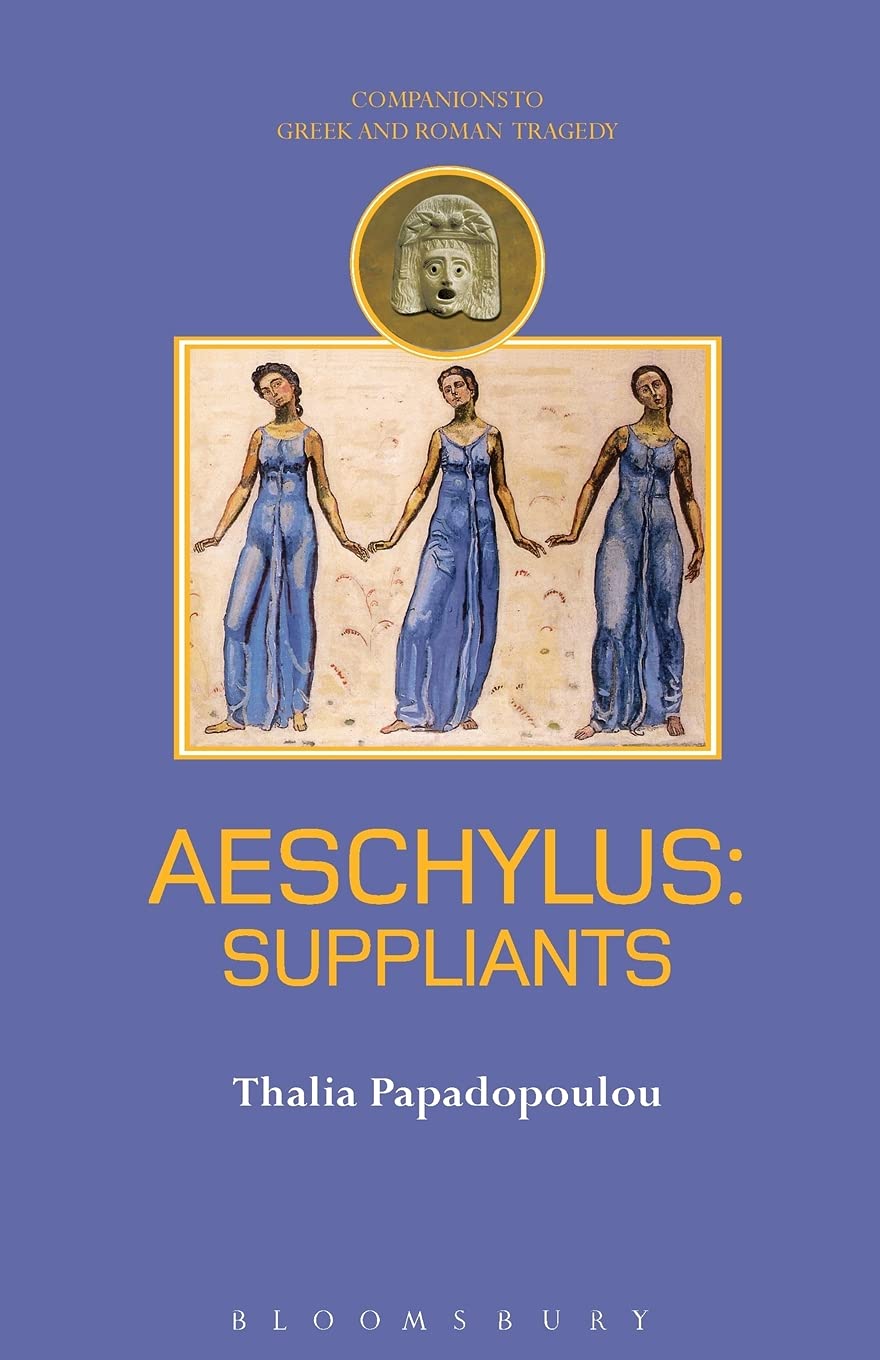 Aeschylus Suppliants Companions To Greek And Roman Tragedy Thalia Papadopoulou