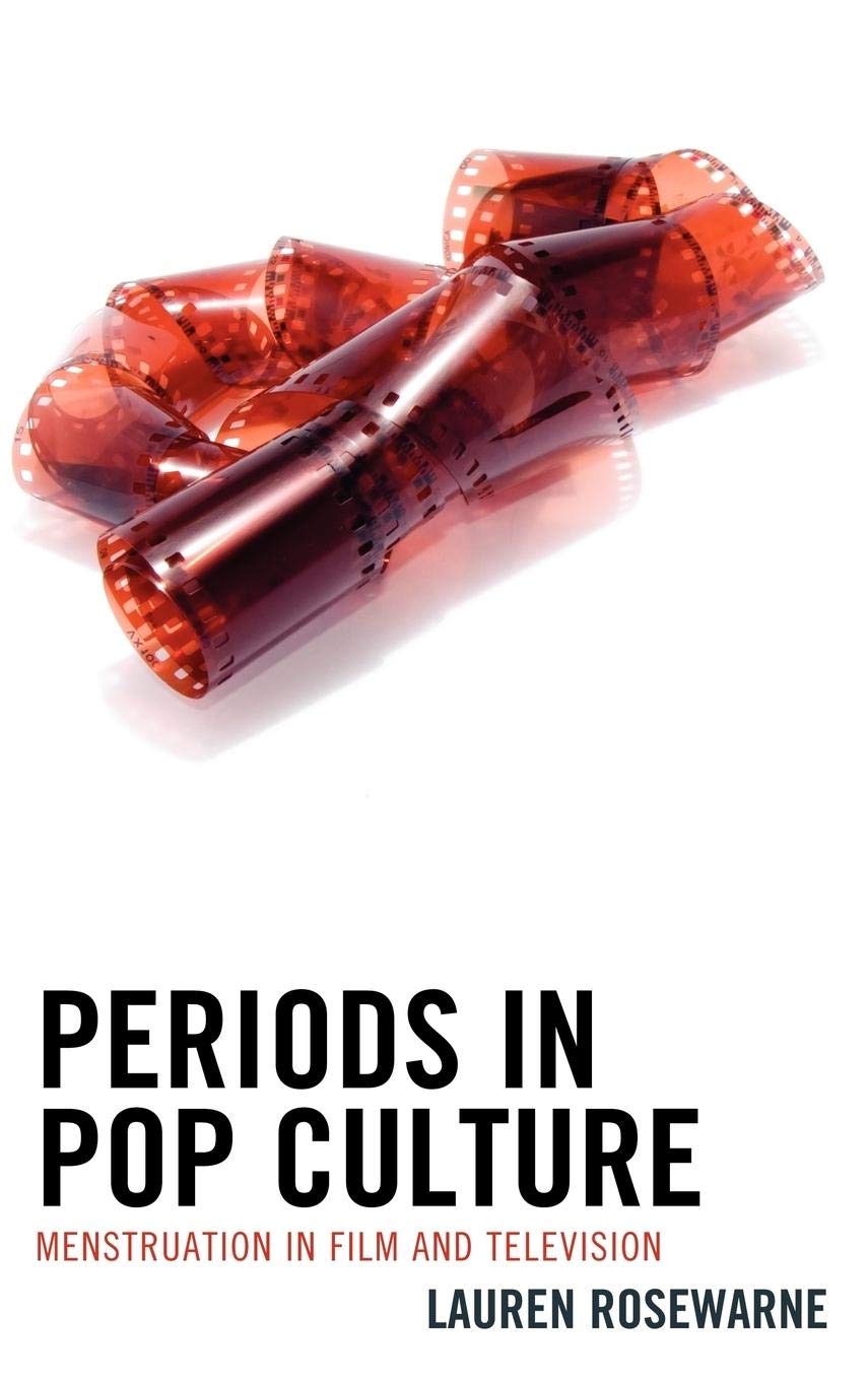 Periods In Pop Culture Menstruation In Film And Television Lauren Rosewarne Rosewarne