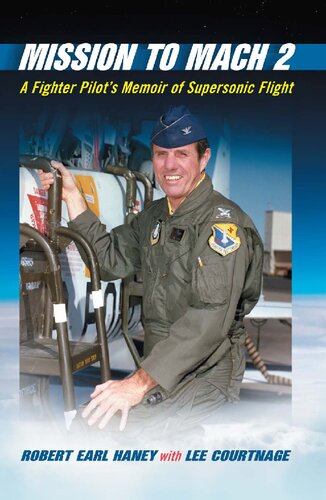 Mission To Mach 2 A Fighter Pilots Memoir Of Supersonic Flight Robert Earl Haney Lee Courtnage Haney