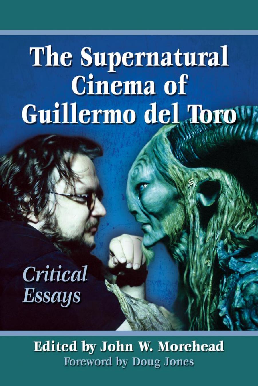 The Supernatural Cinema Of Guillermo Del Toro Critical Essays John W Morehead Morehead