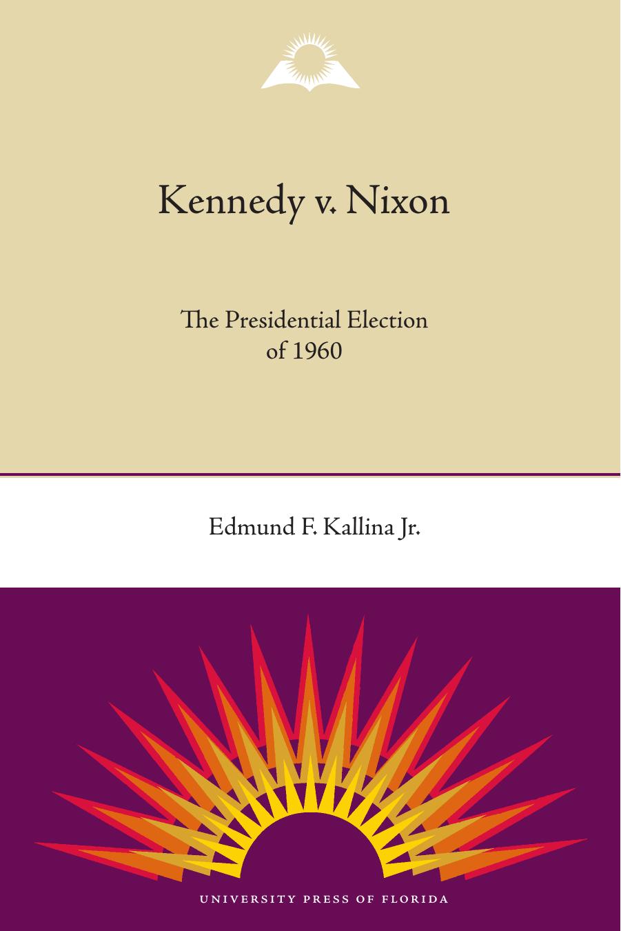 Kennedy V Nixon The Presidential Election Of 1960 Edmund Frank Kallina Kallina