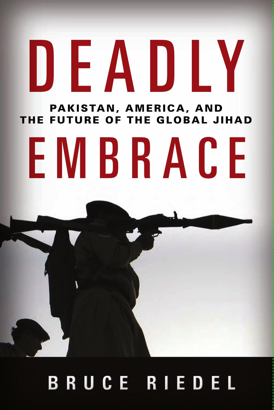 Deadly Embrace Pakistan America And The Future Of The Global Jihad Bruce O Riedel Riedel