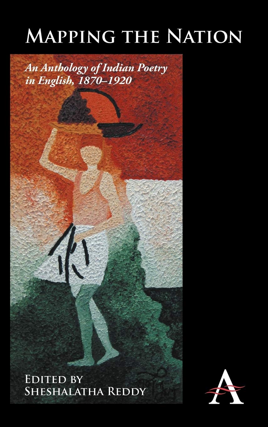 Mapping The Nation An Anthology Of Indian Poetry In English 18701920 Sheshalatha Reddy Reddy